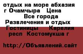 отдых на море абхазия  г Очамчыра › Цена ­ 600 - Все города Развлечения и отдых » Гостиницы   . Карелия респ.,Костомукша г.